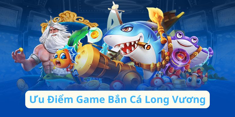 Ưu điểm nổi bật của code bắn cá Long Vương online