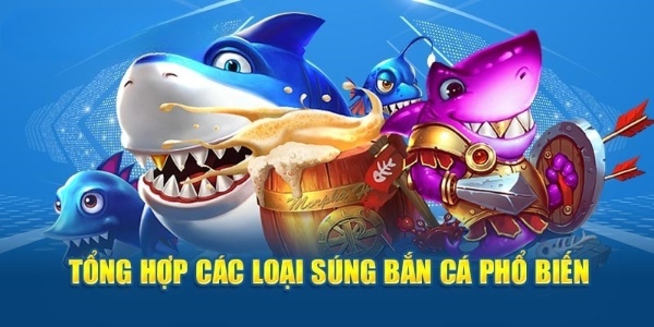 Tổng hợp các loại súng bắn cá phổ biến hay gặp nhất