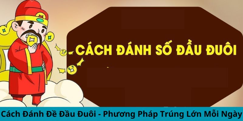 Cách đánh đề đầu đuôi giúp tăng khả năng trúng thưởng