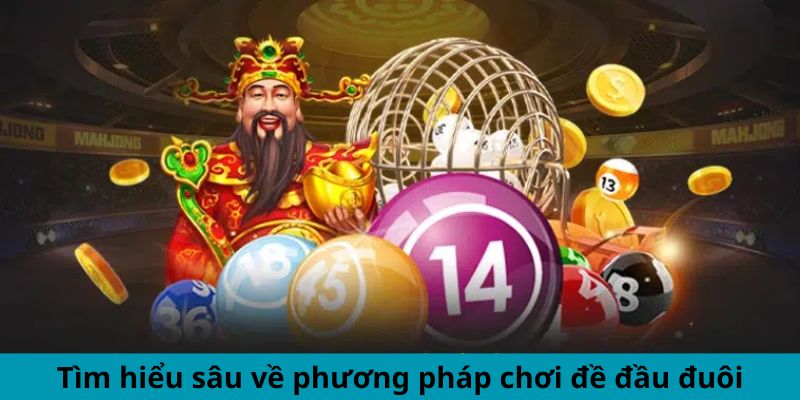 Tìm hiểu sâu về phương pháp chơi đề đầu đuôi