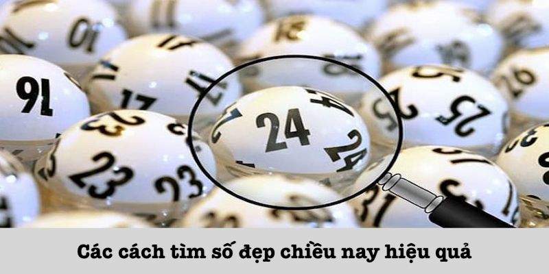 Các hình thức cách tìm số đẹp chiều nay