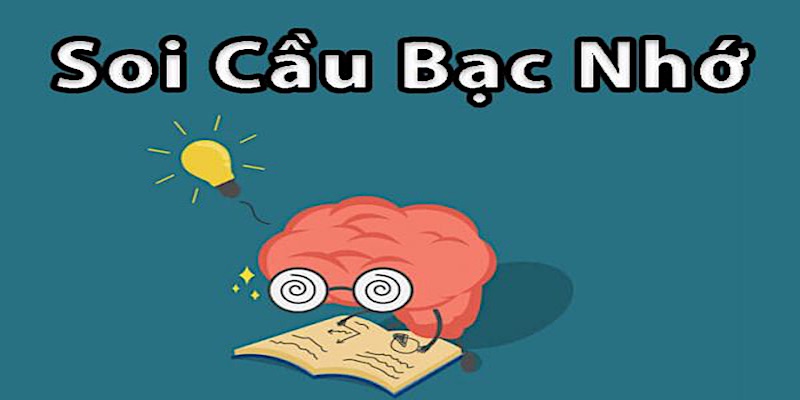 Tìm hiểu khái niệm soi cầu bạc nhớ là gì?